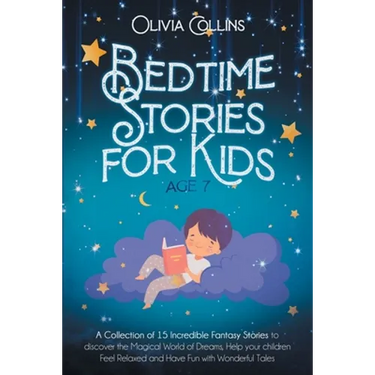Bedtime Stories for Kids Age 7: A Collection of 15 Incredible Fantasy Stories to discover the Magical World of Dreams, help your children Feel Relaxed