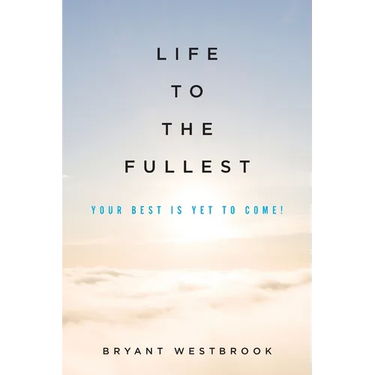 Life to the Fullest: Your Best Is Yet To Come!