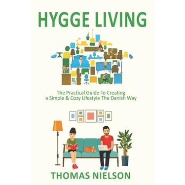 Hygge Living: The Practical Guide To Creating a Simple & Cozy Lifestyle The Danish Way