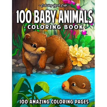 100 Baby Animals: A Coloring Book Featuring 100 Incredibly Cute and Lovable Baby Animals from Forests, Jungles, Oceans and Farms for Hou