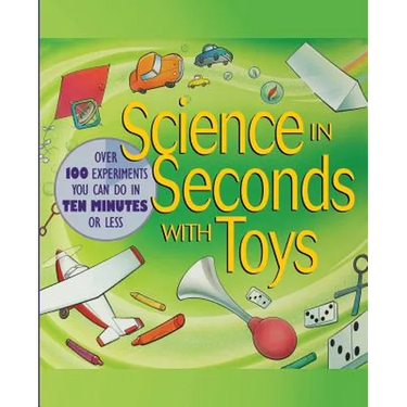 Science in Seconds with Toys: Over 100 Experiments You Can Do in Ten Minutes or Less