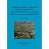 A Roman Military Complex and Medieval Settlement on Church Hill, Calstock, Cornwall: Survey and Excavation 2007 - 2010