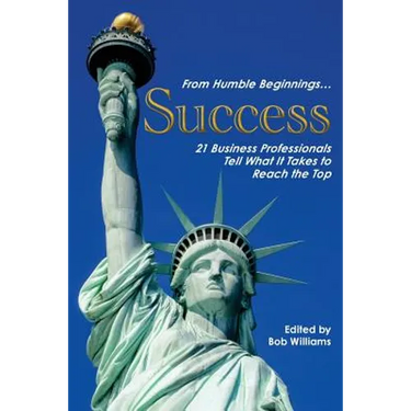 From Humble Beginnings. . . Success: 21 Business Professionals Tell What It Takes to Reach the Top