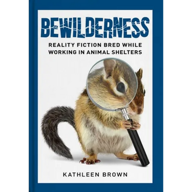 Bewilderness: Reality Fiction Bred While Working in Animal Shelters