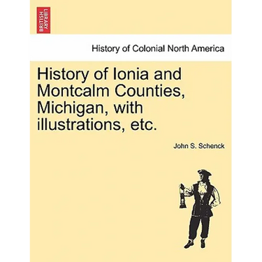 History of Ionia and Montcalm Counties, Michigan, with illustrations, etc.