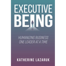 Executive Being: Humanizing Business One Leader at a Time