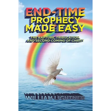 End-Time Prophecy Made Easy: The Rapture, Tribulation, and Second Coming of Christ