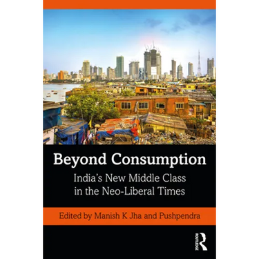 Beyond Consumption: India's New Middle Class in the Neo-Liberal Times