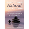 Guide to Your Natural Well-being: Conscious Choices for a Balanced Life, Transform Your Life in Small Steps