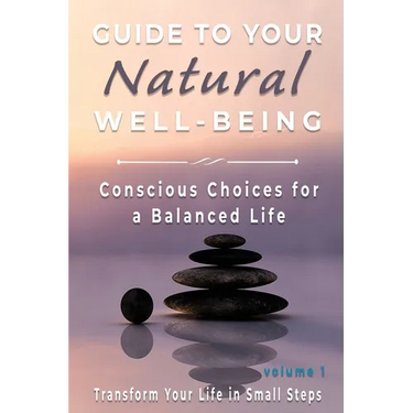 Guide to Your Natural Well-being: Conscious Choices for a Balanced Life, Transform Your Life in Small Steps