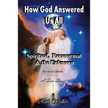 How God Answered Us All: Spiritual, Paranormal & the Unknown - Revised Edition
