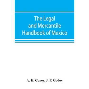 The legal and mercantile handbook of Mexico