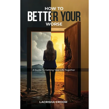 How To Better Your Worse: A Guide To Getting Yourself Together