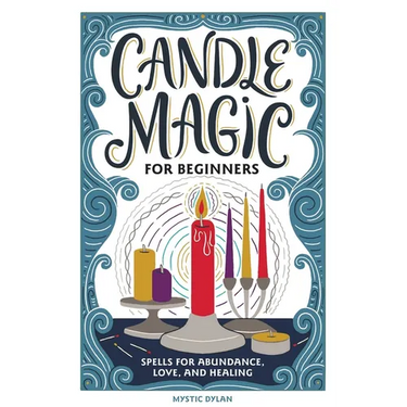 Candle Magic for Beginners: Spells for Abundance, Love, and Healing