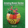 Amazing Mosaic Garden: Surprising Designs in Various Techniques