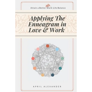 Applying The Enneagram In Love And Work: Attain A Better Work-Life Balance