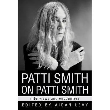 Patti Smith on Patti Smith: Interviews and Encounters