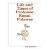 Life and Times of Professor Ennui Pidawee