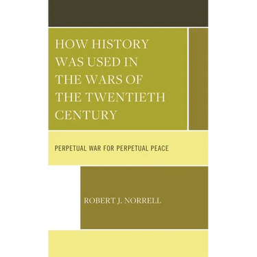 How History Was Used in the Wars of the Twentieth Century: Perpetual War for Perpetual Peace