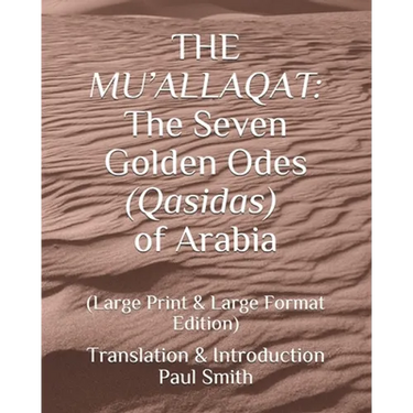 The Mu'allaqat: The Seven Golden Odes (Qasidas) of Arabia: (Large Print & Large Format Edition)