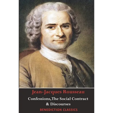 Confessions, The Social Contract, Discourse on Inequality, Discourse on Political Economy & Discourse on the Effect of the Arts and Sciences on Morali