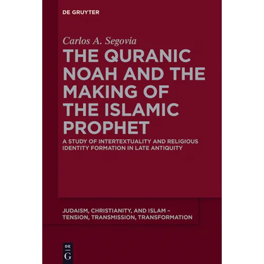 The Quranic Noah and the Making of the Islamic Prophet: A Study of Intertextuality and Religious Identity Formation in Late Antiquity