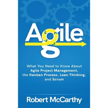 Agile: What You Need to Know About Agile Project Management, the Kanban Process, Lean Thinking, and Scrum