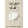 Women on the Prairie: Stories of Grit, Survival, and Unbroken Spirit on the American Frontier