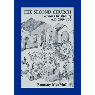 The Second Church: Popular Christianity A.D. 200-400