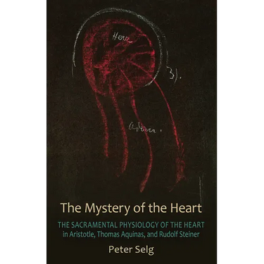 The Mystery of the Heart: The Sacramental Physiology of the Heart in Aristotle, Thomas Aquinas, and Rudolf Steiner
