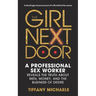 The Girl Next Door: A Professional Sex Worker Reveals the Truth about Men, Money, and the Business of Desire