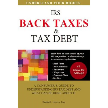 Back Taxes & Tax Debt: A Consumer's Guide to Understanding IRS Tax Debt and What Can Be Done about It
