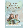 Eat to Focus: The Not-so-Obvious Natural ADHD Treatment Protocol to Reduce Hyperactivity & Impulsivity, and Better Focus and Memory