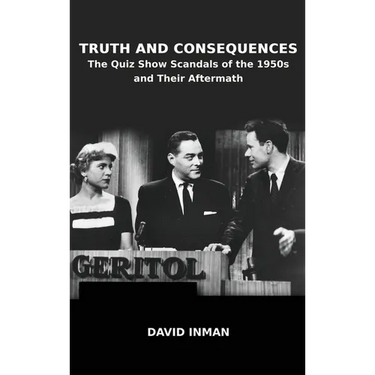 Truth and Consequences: The Quiz Show Scandals of the 1950s and Their Aftermath