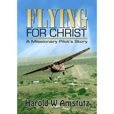 Flying For Christ A Missionary Pilot's Story