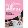Letters to My Daughters, Business Advice for Entrepreneurs