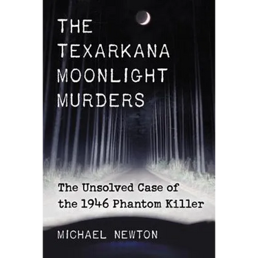 The Texarkana Moonlight Murders: The Unsolved Case of the 1946 Phantom Killer