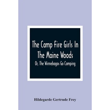 The Camp Fire Girls In The Maine Woods; Or, The Winnebagos Go Camping