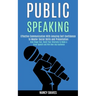 Public Speaking: Effective Communication With Amazing Self Confidence to Master Social Skills and Presentation (Kick Stage Fear, Boost Your Charisma t