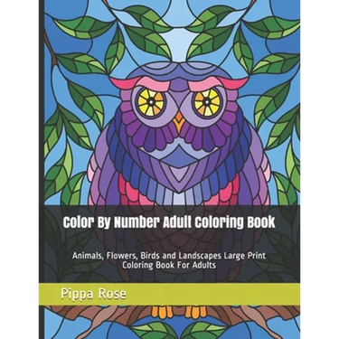 Color By Number Adult Coloring Book: Animals, Flowers, Birds and Landscapes Large Print Coloring Book For Adults