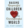 Raising Respectful Children in a Disrespectful World (3rd Edition)