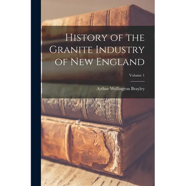History of the Granite Industry of New England; Volume 1