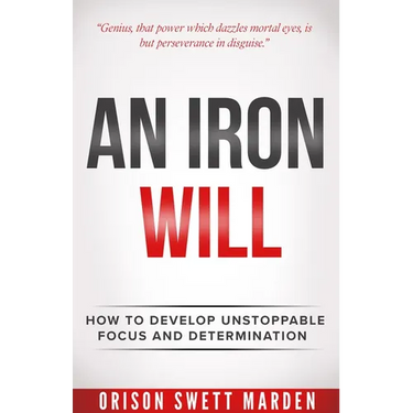 Iron Will: How to Develop Unstoppable Focus and Determination