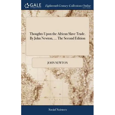 Thoughts Upon the African Slave Trade. By John Newton, ... The Second Edition