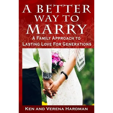 A Better Way To Marry: A Family Approach To Lasting Love For Generations