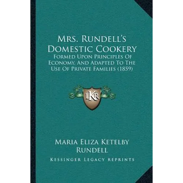 Mrs. Rundell's Domestic Cookery: Formed Upon Principles Of Economy, And Adapted To The Use Of Private Families (1859)