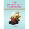 The Gauntlet of Caregiving: A Guide to Survive the Healthcare, Government, Legal and complex roles of familiaL caregiving