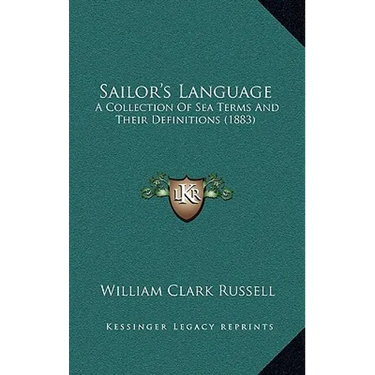 Sailor's Language: A Collection Of Sea Terms And Their Definitions (1883)