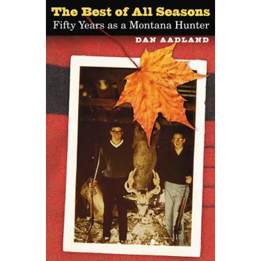 The Best of All Seasons: Fifty Years as a Montana Hunter