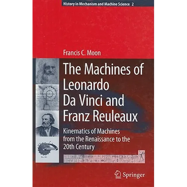 The Machines of Leonardo Da Vinci and Franz Reuleaux: Kinematics of Machines from the Renaissance to the 20th Century